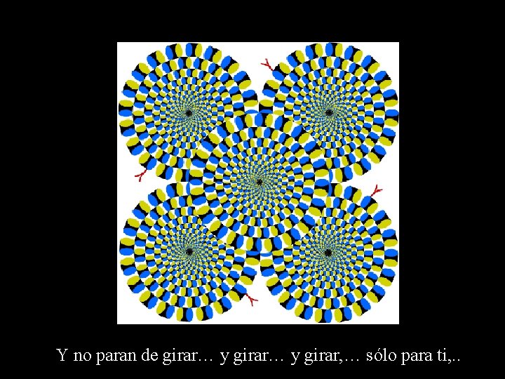 Y no paran de girar… y girar, … sólo para ti, . . 