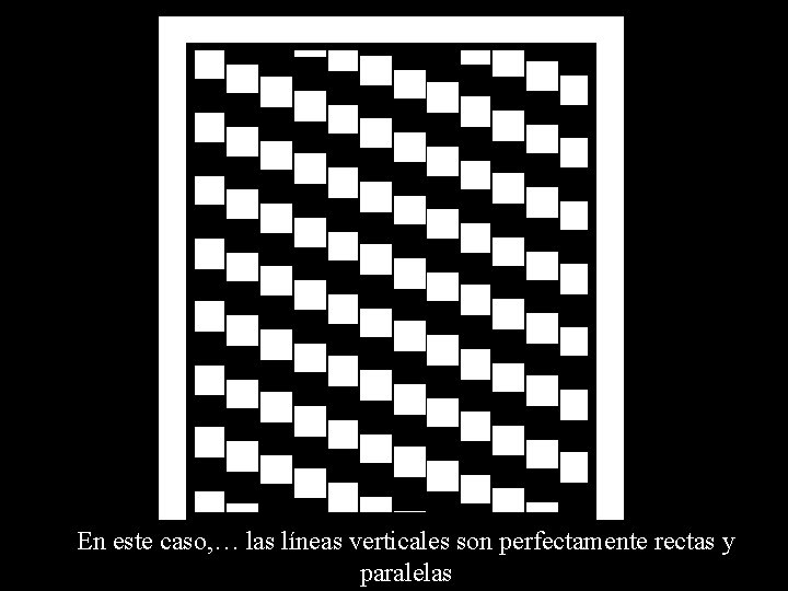 En este caso, … las líneas verticales son perfectamente rectas y paralelas 