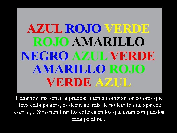 Hagamos una sencilla prueba: Intenta nombrar los colores que lleva cada palabra, es decir,