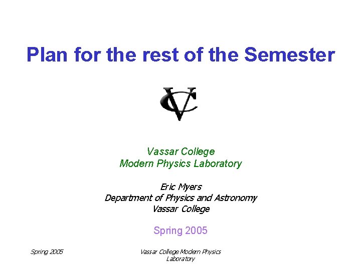 Plan for the rest of the Semester Vassar College Modern Physics Laboratory Eric Myers