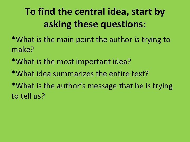 To find the central idea, start by asking these questions: *What is the main