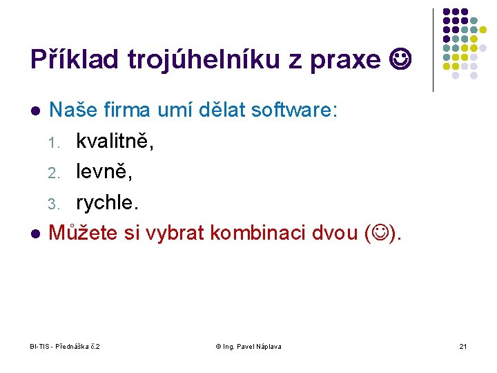 Příklad trojúhelníku z praxe l l Naše firma umí dělat software: 1. kvalitně, 2.