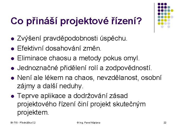 Co přináší projektové řízení? l l l Zvýšení pravděpodobnosti úspěchu. Efektivní dosahování změn. Eliminace