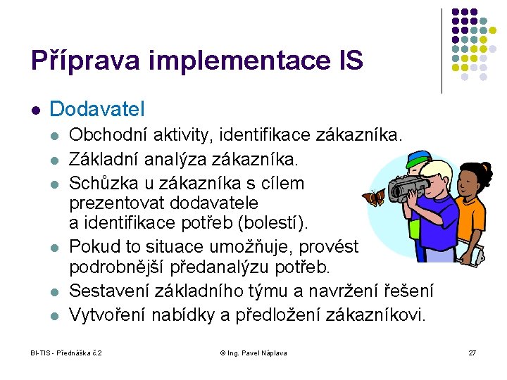 Příprava implementace IS l Dodavatel l l l Obchodní aktivity, identifikace zákazníka. Základní analýza