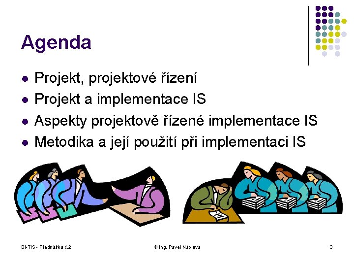 Agenda l l Projekt, projektové řízení Projekt a implementace IS Aspekty projektově řízené implementace