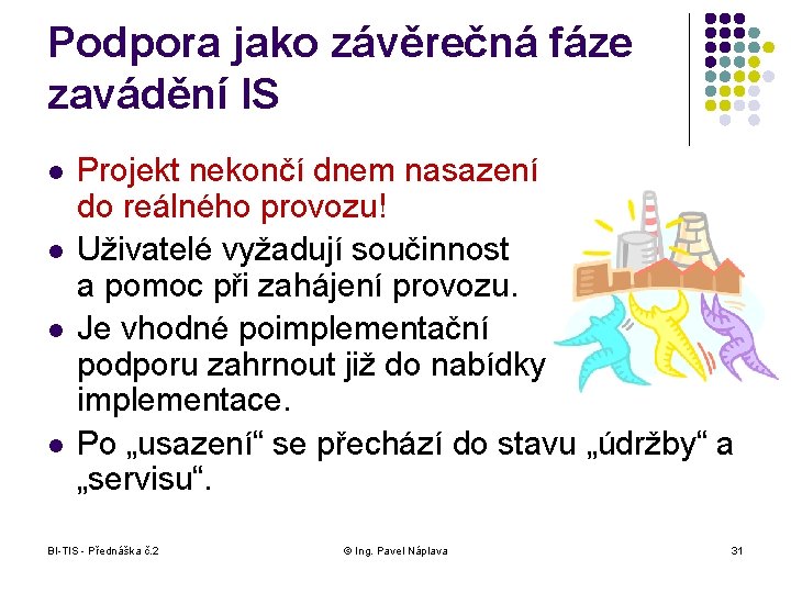 Podpora jako závěrečná fáze zavádění IS l l Projekt nekončí dnem nasazení do reálného