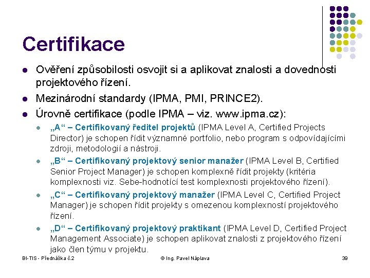 Certifikace l l l Ověření způsobilosti osvojit si a aplikovat znalosti a dovednosti projektového