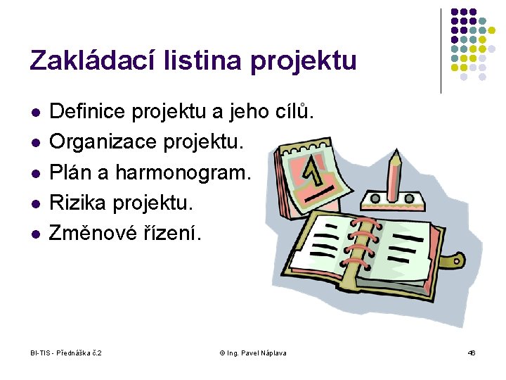Zakládací listina projektu l l l Definice projektu a jeho cílů. Organizace projektu. Plán