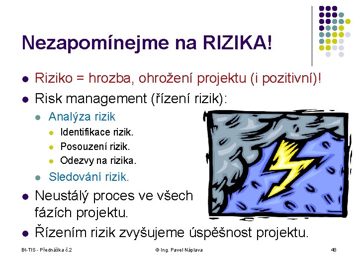 Nezapomínejme na RIZIKA! l l Riziko = hrozba, ohrožení projektu (i pozitivní)! Risk management