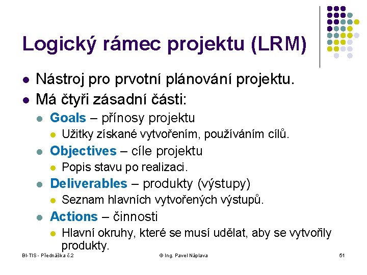 Logický rámec projektu (LRM) l l Nástroj pro prvotní plánování projektu. Má čtyři zásadní
