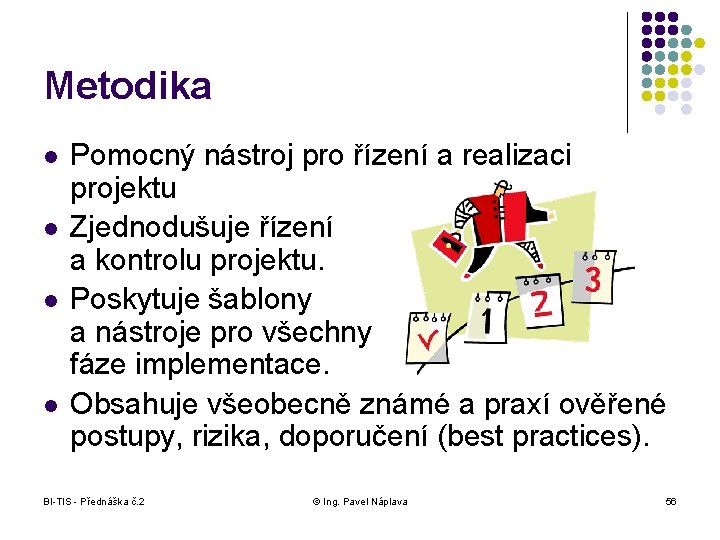 Metodika l l Pomocný nástroj pro řízení a realizaci projektu Zjednodušuje řízení a kontrolu