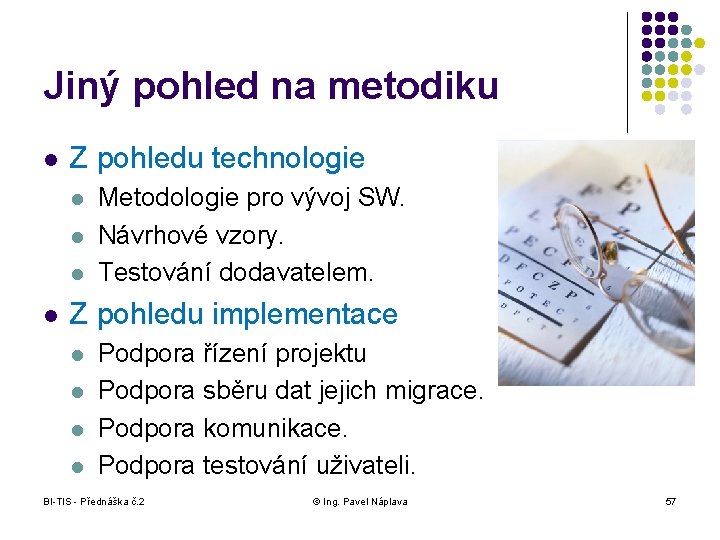 Jiný pohled na metodiku l Z pohledu technologie l l Metodologie pro vývoj SW.