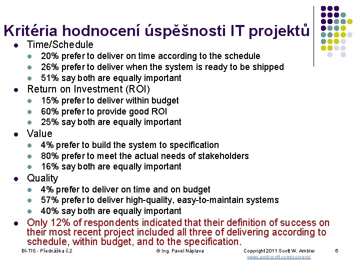 Kritéria hodnocení úspěšnosti IT projektů l Time/Schedule l l Return on Investment (ROI) l