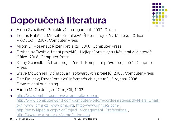 Doporučená literatura l l l l l Alena Svozilová; Projektový management, 2007, Grada Tomáš