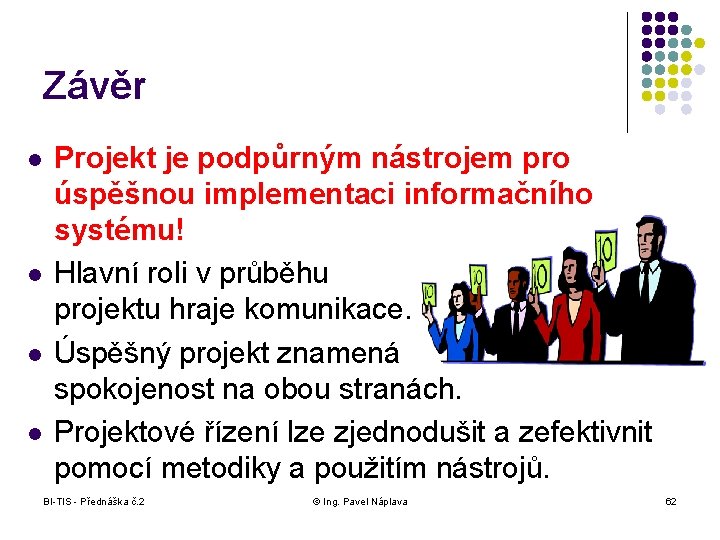 Závěr l l Projekt je podpůrným nástrojem pro úspěšnou implementaci informačního systému! Hlavní roli