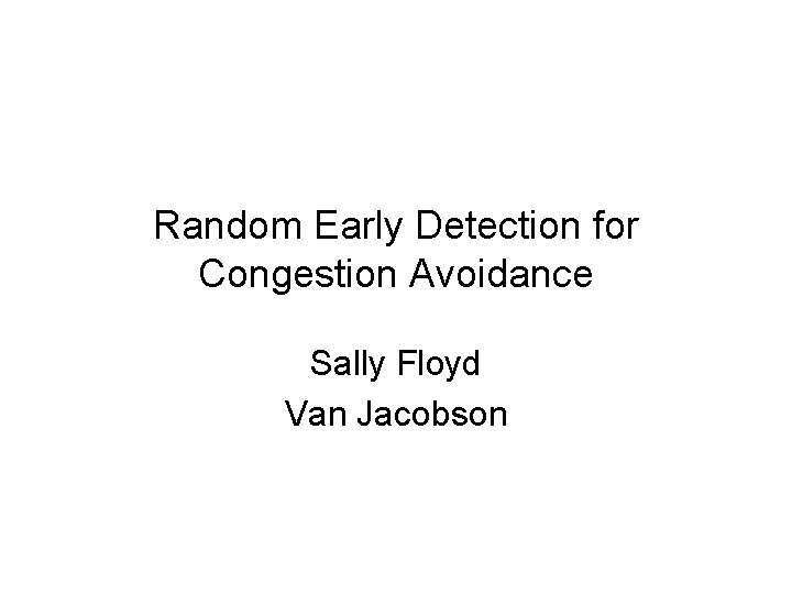 Random Early Detection for Congestion Avoidance Sally Floyd Van Jacobson 