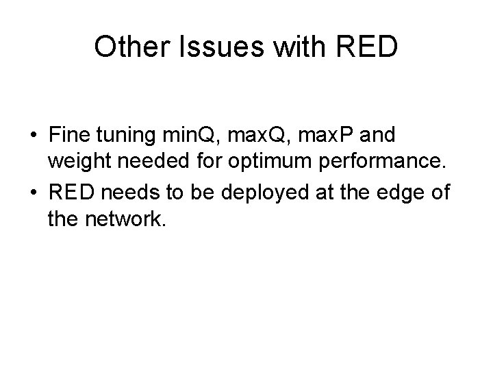 Other Issues with RED • Fine tuning min. Q, max. P and weight needed