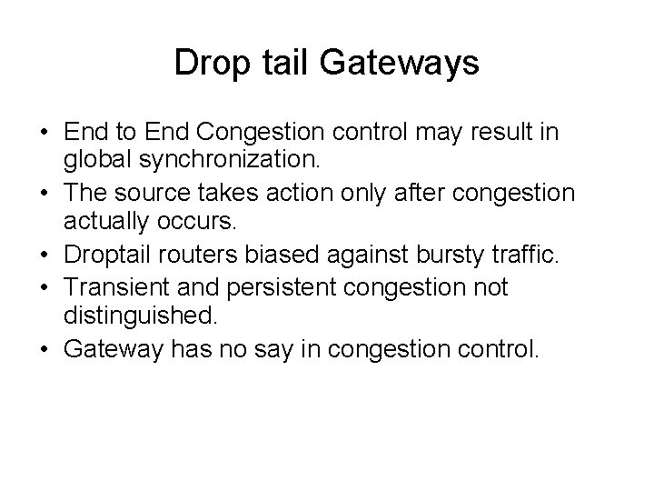 Drop tail Gateways • End to End Congestion control may result in global synchronization.