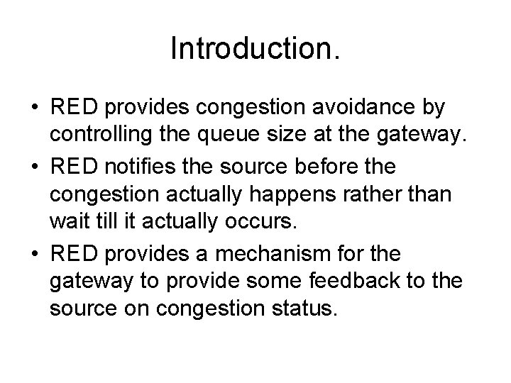 Introduction. • RED provides congestion avoidance by controlling the queue size at the gateway.