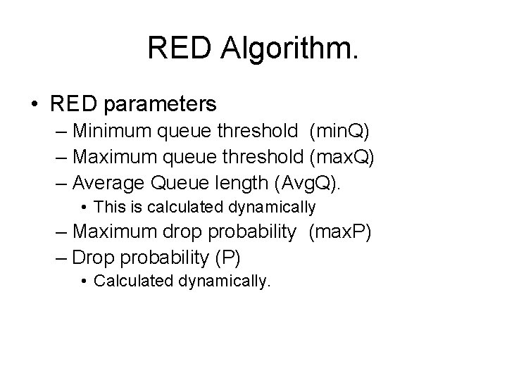 RED Algorithm. • RED parameters – Minimum queue threshold (min. Q) – Maximum queue