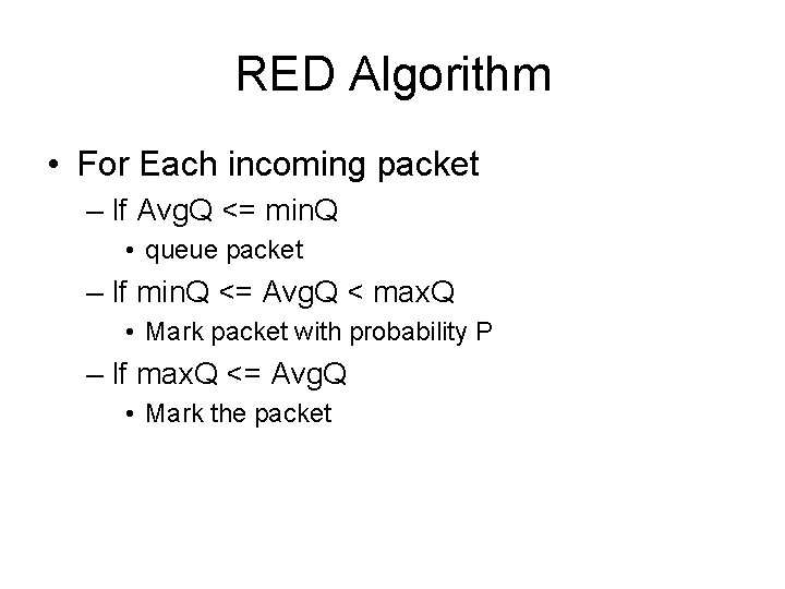 RED Algorithm • For Each incoming packet – If Avg. Q <= min. Q
