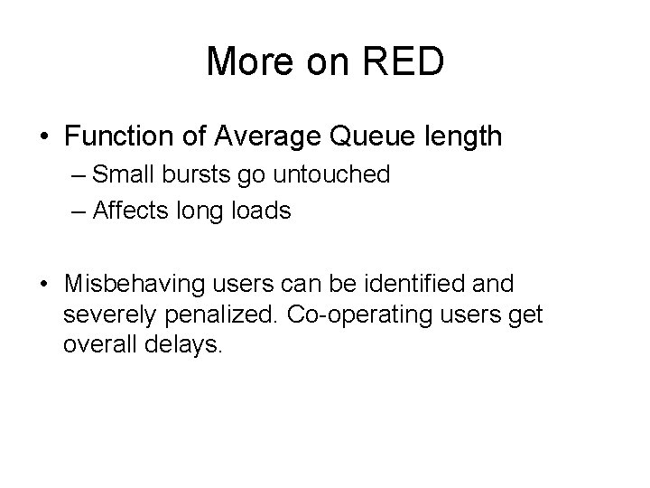 More on RED • Function of Average Queue length – Small bursts go untouched