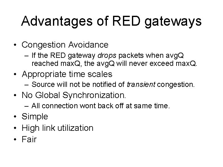 Advantages of RED gateways • Congestion Avoidance – If the RED gateway drops packets