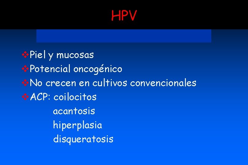 HPV v. Piel y mucosas v. Potencial oncogénico v. No crecen en cultivos convencionales