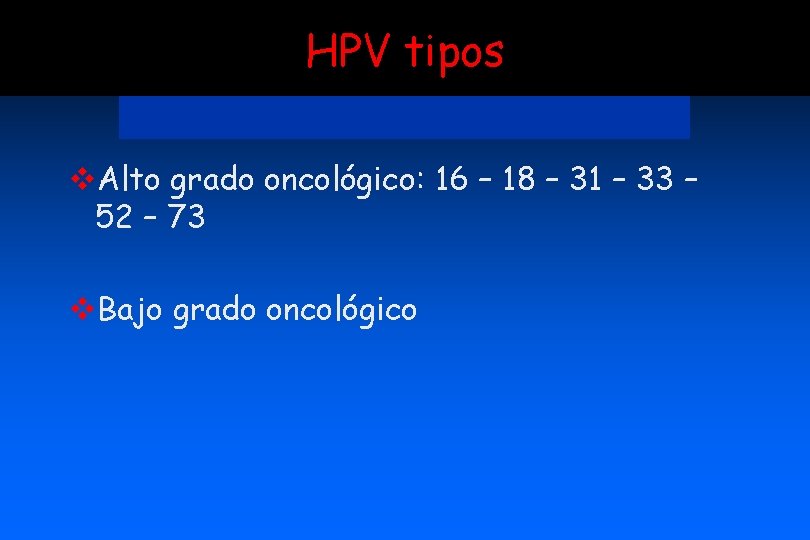 HPV tipos v. Alto grado oncológico: 16 – 18 – 31 – 33 –