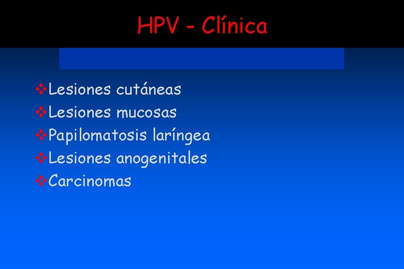 HPV - Clínica v. Lesiones cutáneas v. Lesiones mucosas v. Papilomatosis laríngea v. Lesiones