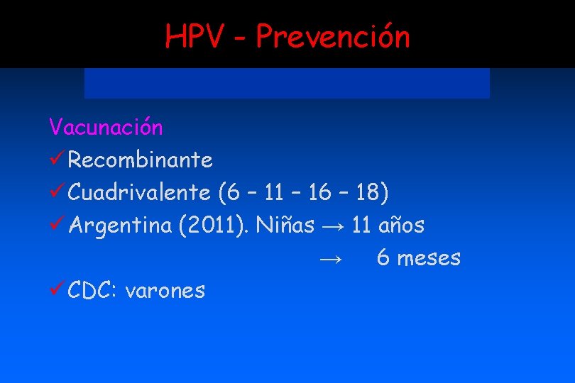 HPV - Prevención Vacunación ü Recombinante ü Cuadrivalente (6 – 11 – 16 –