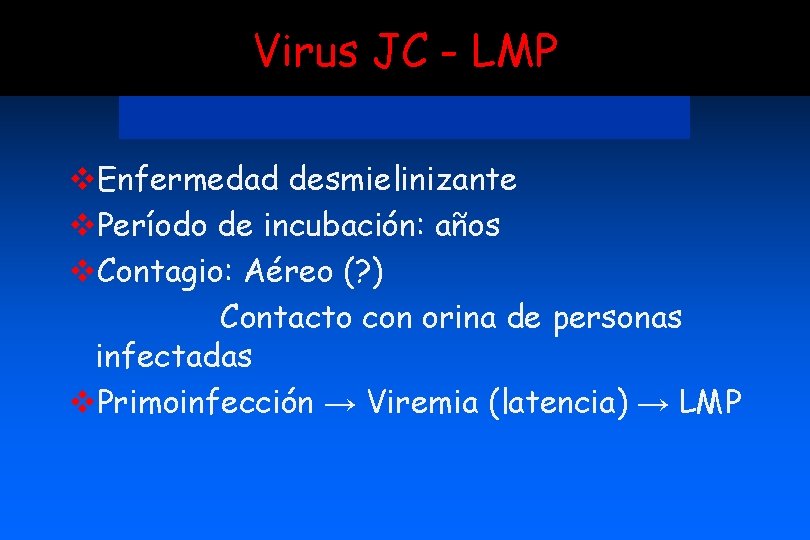 Virus JC - LMP v. Enfermedad desmielinizante v. Período de incubación: años v. Contagio: