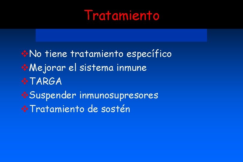Tratamiento v. No tiene tratamiento específico v. Mejorar el sistema inmune v. TARGA v.