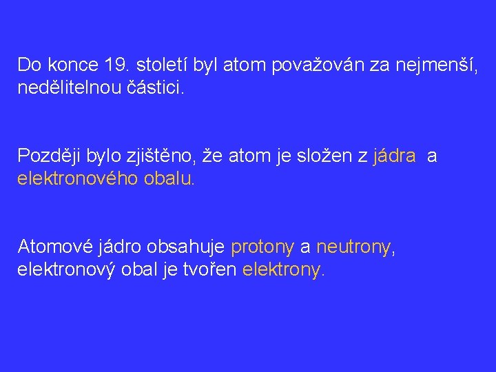 Do konce 19. století byl atom považován za nejmenší, nedělitelnou částici. Později bylo zjištěno,