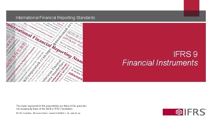 International Financial Reporting Standards IFRS 9 Financial Instruments The views expressed in this presentation