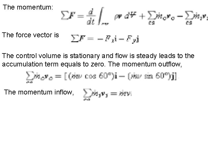 The momentum: The force vector is The control volume is stationary and flow is