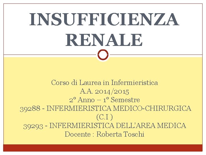 INSUFFICIENZA RENALE Corso di Laurea in Infermieristica A. A. 2014/2015 2° Anno – 1°