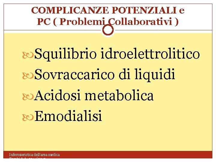 COMPLICANZE POTENZIALI e PC ( Problemi Collaborativi ) Squilibrio idroelettrolitico Sovraccarico di liquidi Acidosi