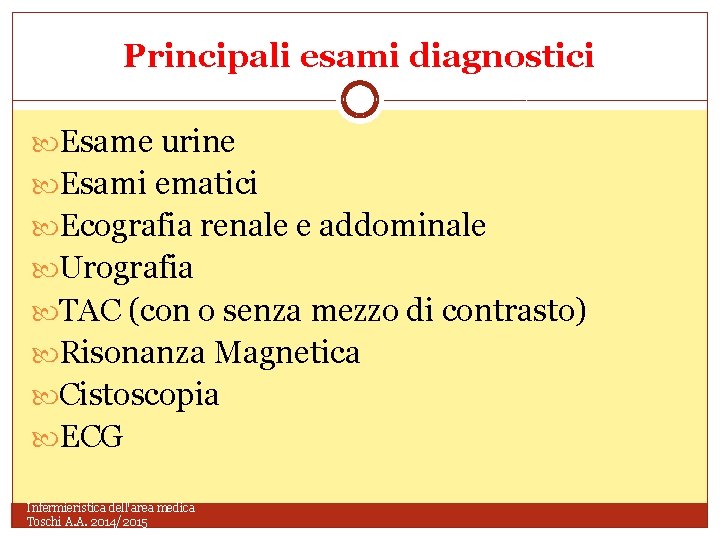 Principali esami diagnostici Esame urine Esami ematici Ecografia renale e addominale Urografia TAC (con