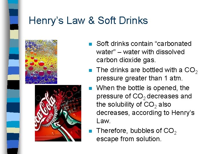 Henry’s Law & Soft Drinks n n Soft drinks contain “carbonated water” – water