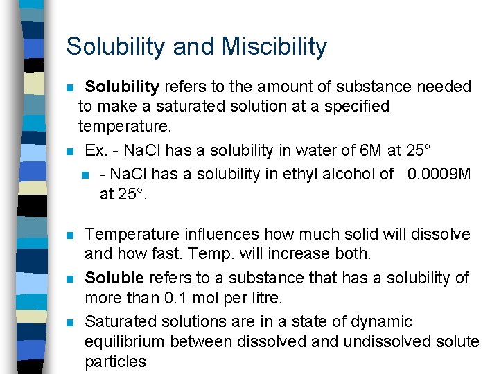 Solubility and Miscibility Solubility refers to the amount of substance needed to make a