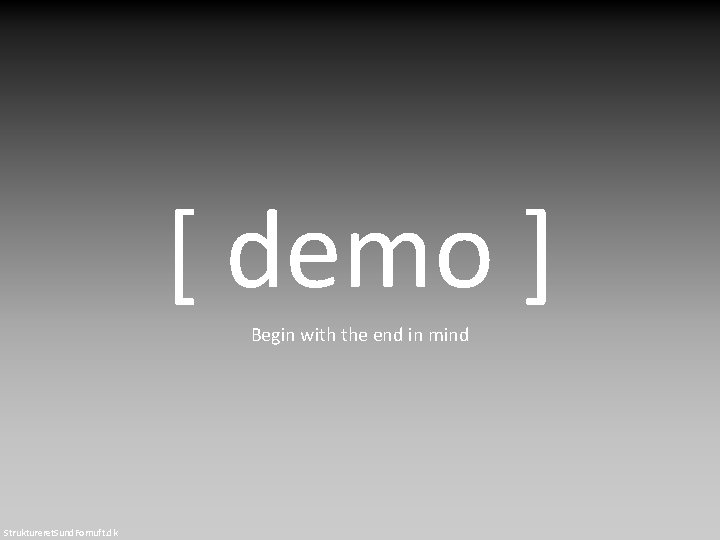 [ demo ] Begin with the end in mind Struktureret. Sund. Fornuft. dk 