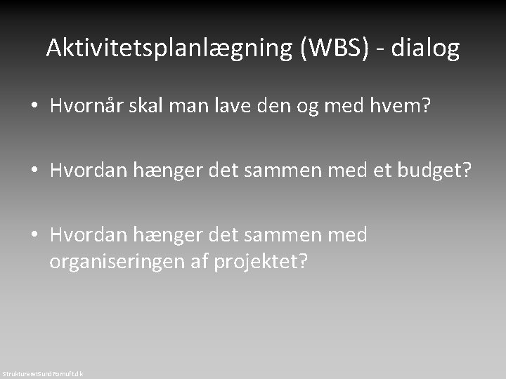 Aktivitetsplanlægning (WBS) - dialog • Hvornår skal man lave den og med hvem? •