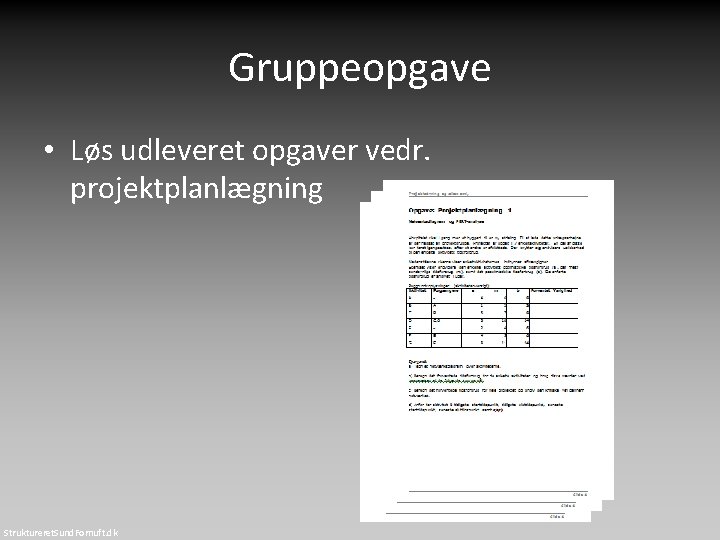 Gruppeopgave • Løs udleveret opgaver vedr. projektplanlægning Struktureret. Sund. Fornuft. dk 