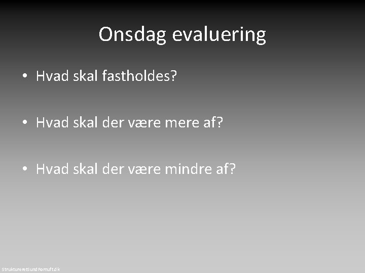 Onsdag evaluering • Hvad skal fastholdes? • Hvad skal der være mere af? •