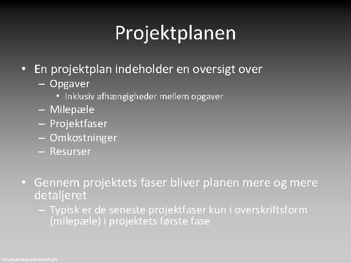 Projektplanen • En projektplan indeholder en oversigt over – Opgaver • Inklusiv afhængigheder mellem