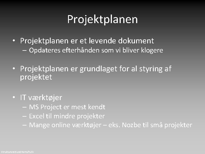 Projektplanen • Projektplanen er et levende dokument – Opdateres efterhånden som vi bliver klogere