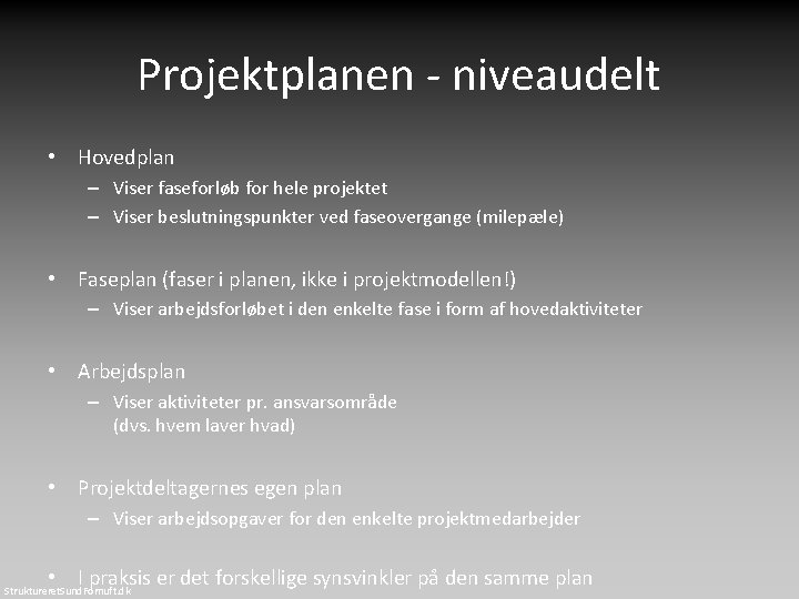 Projektplanen - niveaudelt • Hovedplan – Viser faseforløb for hele projektet – Viser beslutningspunkter