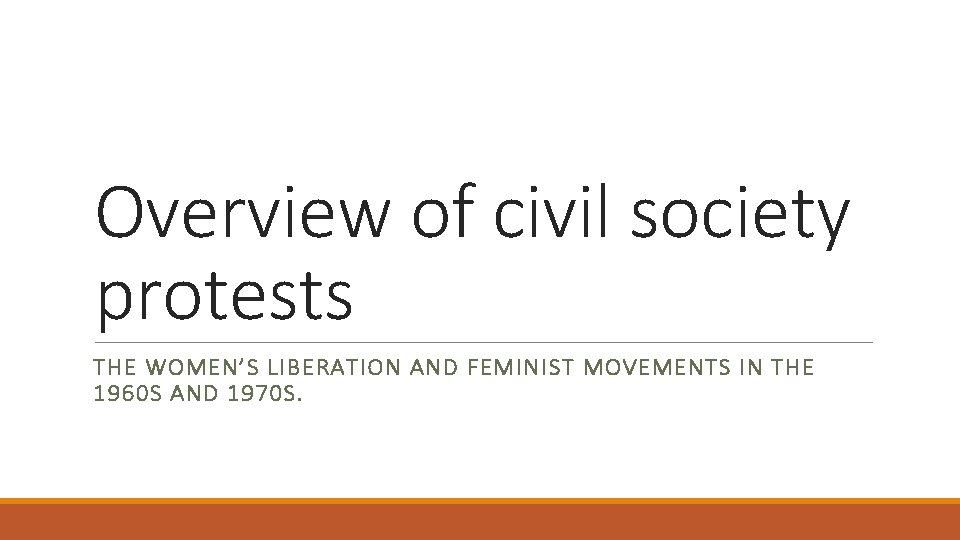 Overview of civil society protests THE WOMEN’S LIBERATION AND FEMINIST MOVEMENTS IN THE 1960