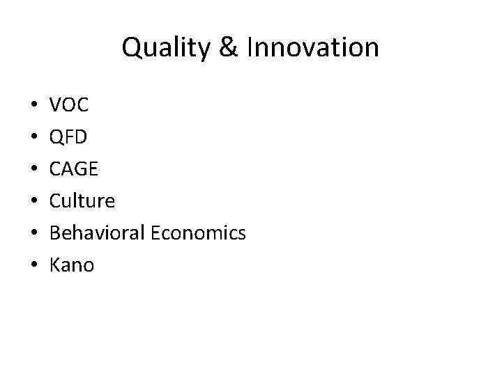 Quality & Innovation • • • VOC QFD CAGE Culture Behavioral Economics Kano 